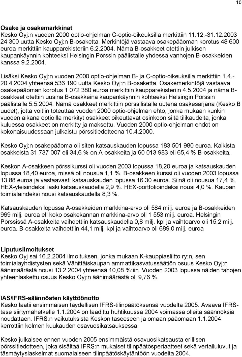 Nämä B-osakkeet otettiin julkisen kaupankäynnin kohteeksi Helsingin Pörssin päälistalle yhdessä vanhojen B-osakkeiden kanssa 9.2.2004.