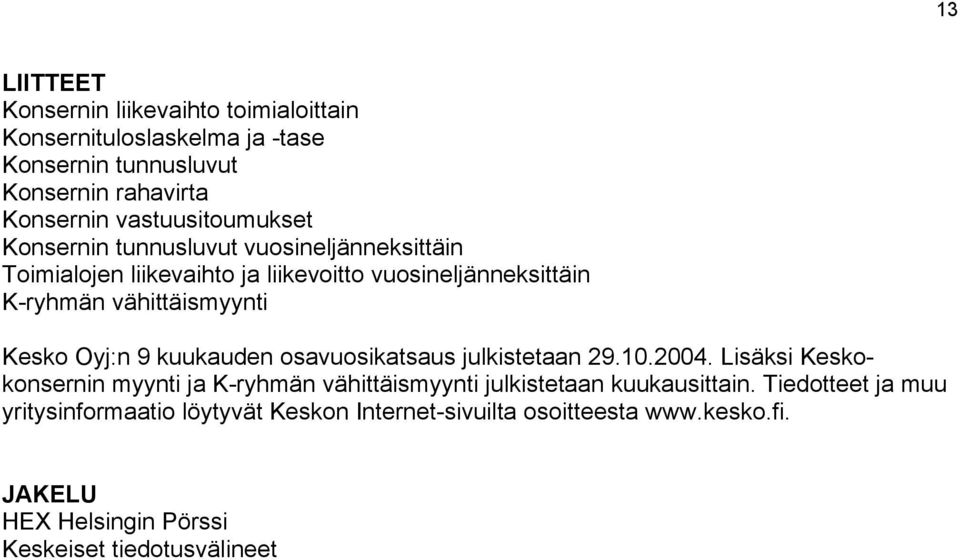 vähittäismyynti Kesko Oyj:n 9 kuukauden osavuosikatsaus julkistetaan 29.10.2004.