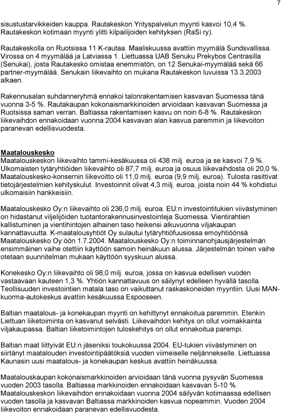 Liettuassa UAB Senuku Prekybos Centrasilla (Senukai), josta Rautakesko omistaa enemmistön, on 12 Senukai-myymälää sekä 66 partner-myymälää. Senukain liikevaihto on mukana Rautakeskon luvuissa 13.