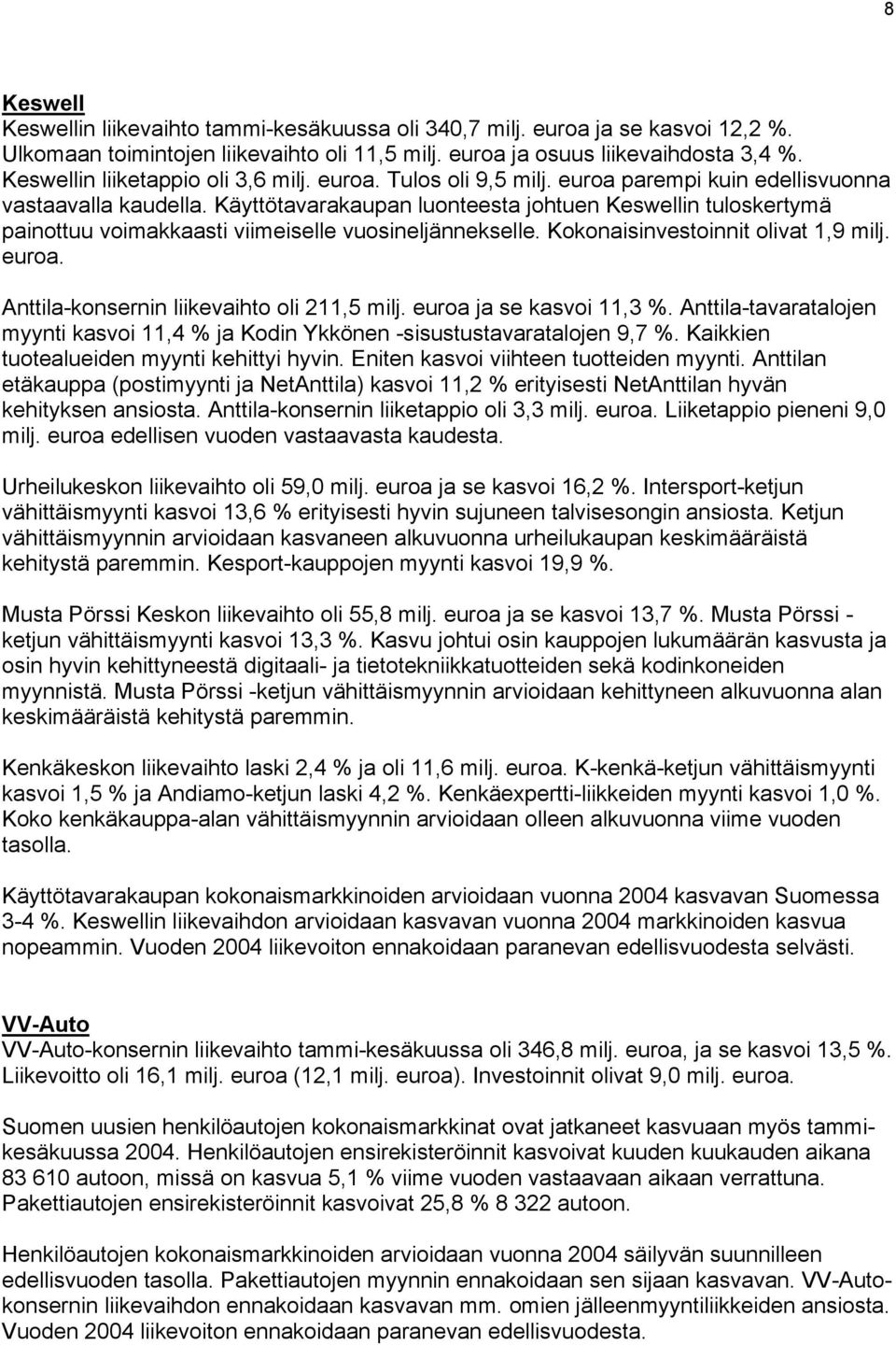 Käyttötavarakaupan luonteesta johtuen Keswellin tuloskertymä painottuu voimakkaasti viimeiselle vuosineljännekselle. Kokonaisinvestoinnit olivat 1,9 milj. euroa.