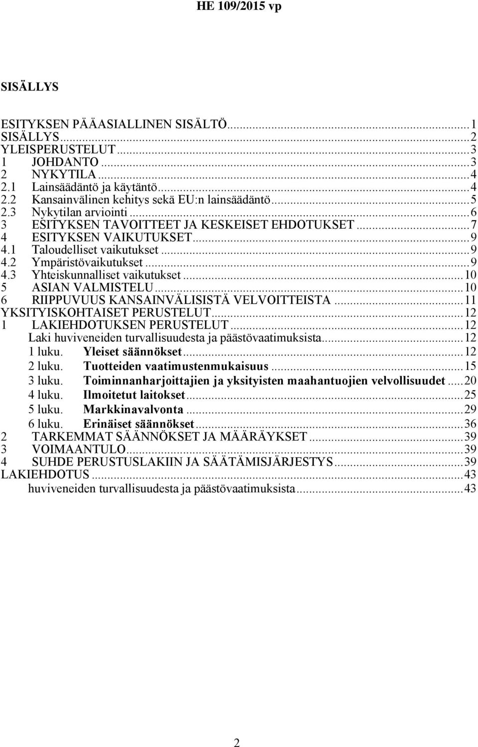 ..10 ASIAN VALMISTELU...10 6 RIIPPUVUUS KANSAINVÄLISISTÄ VELVOITTEISTA...11 YKSITYISKOHTAISET PERUSTELUT...12 1 LAKIEHDOTUKSEN PERUSTELUT...12 Laki huviveneiden turvallisuudesta ja päästövaatimuksista.