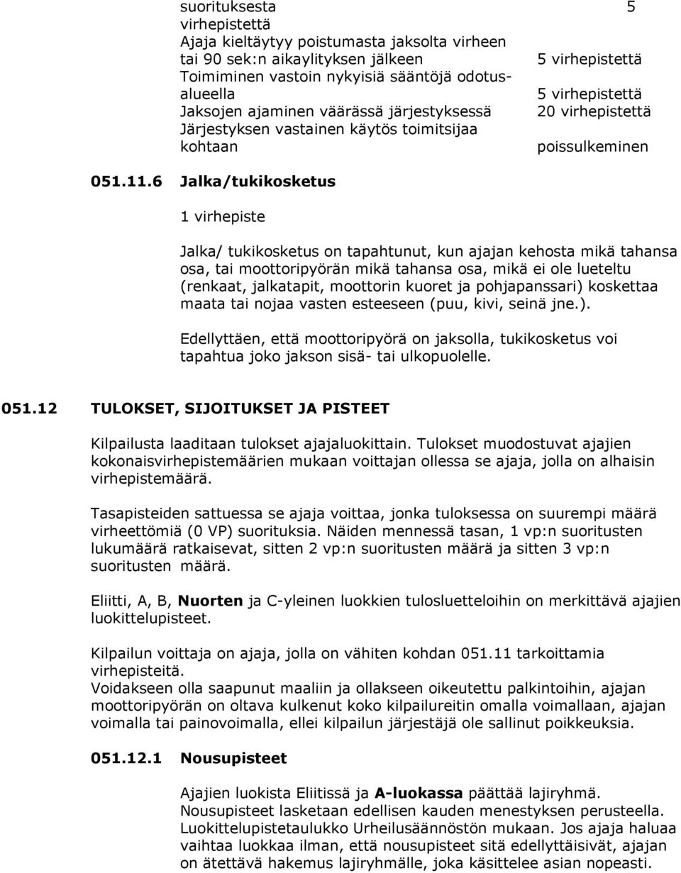 6 Jalka/tukikosketus 1 virhepiste Jalka/ tukikosketus on tapahtunut, kun ajajan kehosta mikä tahansa osa, tai moottoripyörän mikä tahansa osa, mikä ei ole lueteltu (renkaat, jalkatapit, moottorin