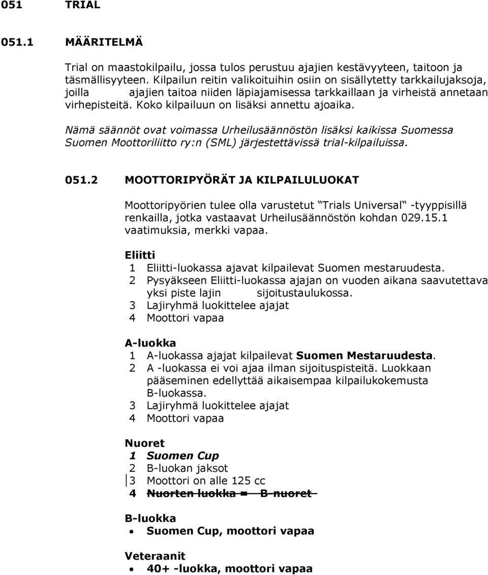 Koko kilpailuun on lisäksi annettu ajoaika. Nämä säännöt ovat voimassa Urheilusäännöstön lisäksi kaikissa Suomessa Suomen Moottoriliitto ry:n (SML) järjestettävissä trial-kilpailuissa. 051.