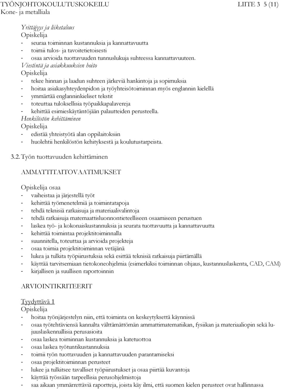 Viestintä ja asiakkuuksien hoito tekee hinnan ja laadun suhteen järkeviä hankintoja ja sopimuksia hoitaa asiakasyhteydenpidon ja työyhteisötoiminnan myös englannin kielellä ymmärtää englanninkieliset