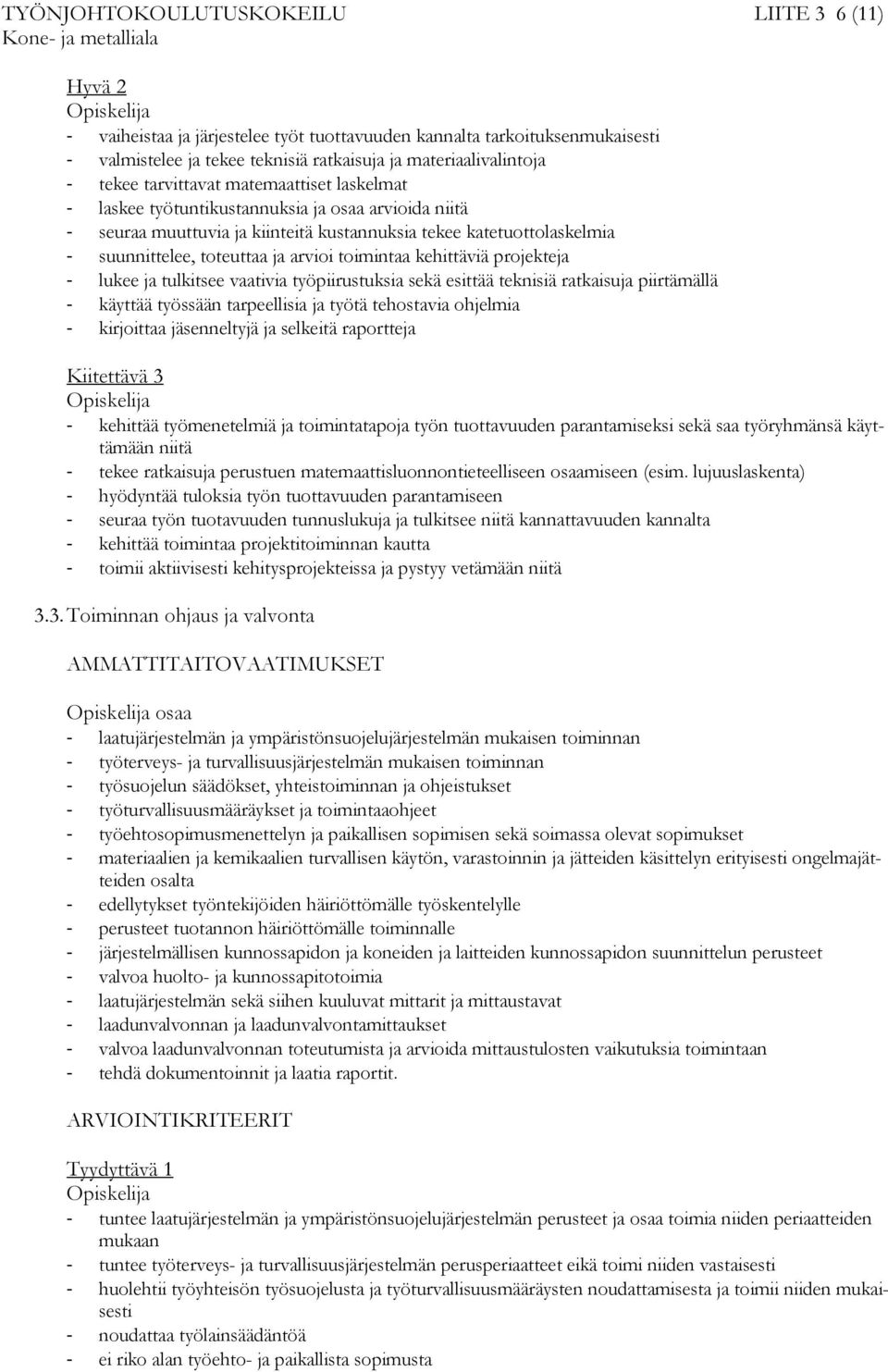 projekteja lukee ja tulkitsee vaativia työpiirustuksia sekä esittää teknisiä ratkaisuja piirtämällä käyttää työssään tarpeellisia ja työtä tehostavia ohjelmia kirjoittaa jäsenneltyjä ja selkeitä