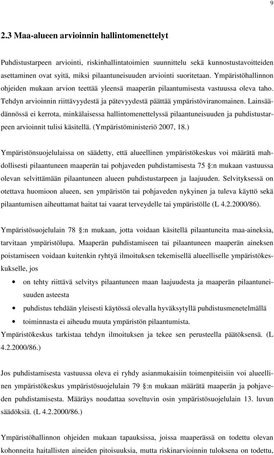 Lainsäädännössä ei kerrota, minkälaisessa hallintomenettelyssä pilaantuneisuuden ja puhdistustarpeen arvioinnit tulisi käsitellä. (Ympäristöministeriö 2007, 18.