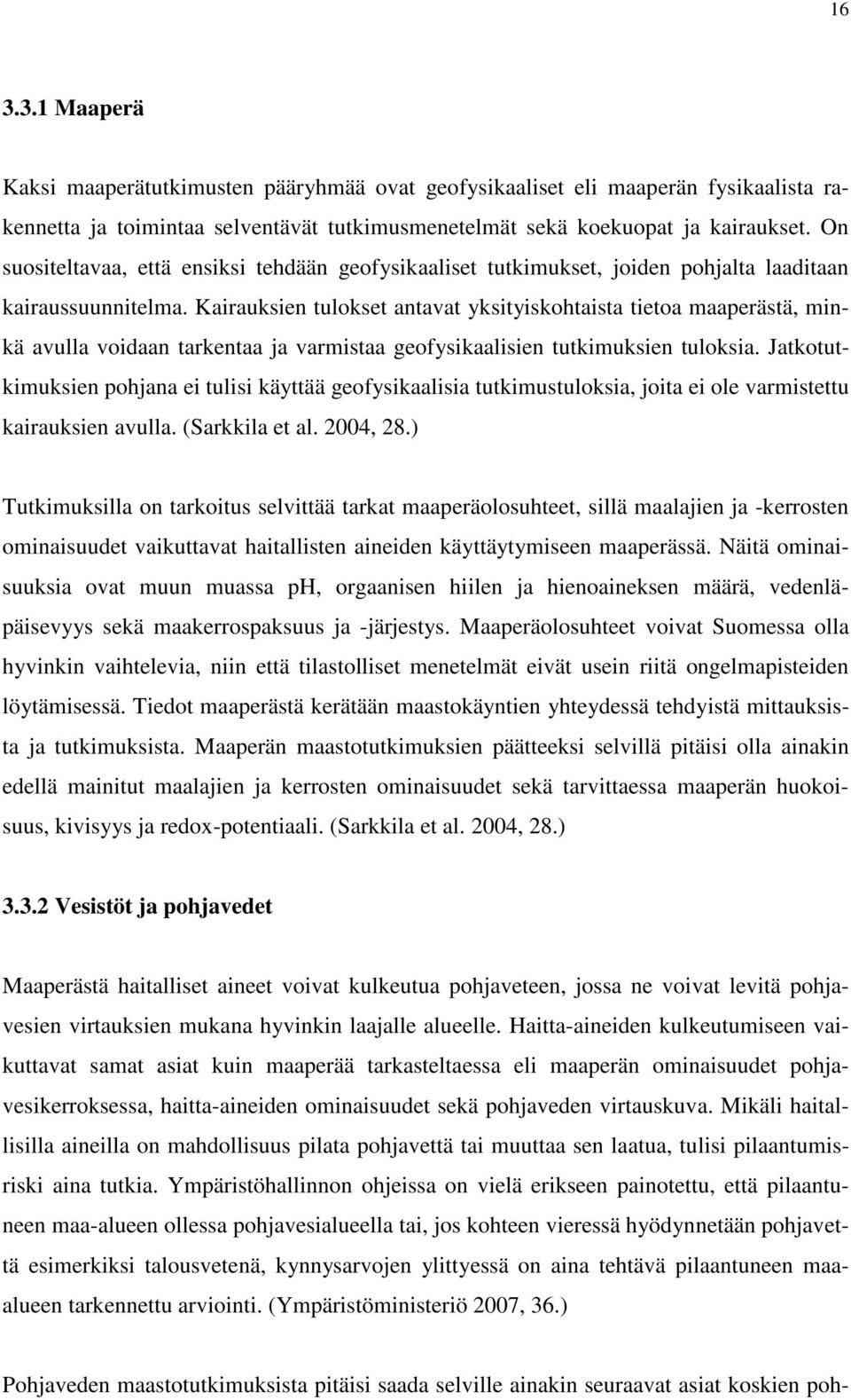 Kairauksien tulokset antavat yksityiskohtaista tietoa maaperästä, minkä avulla voidaan tarkentaa ja varmistaa geofysikaalisien tutkimuksien tuloksia.