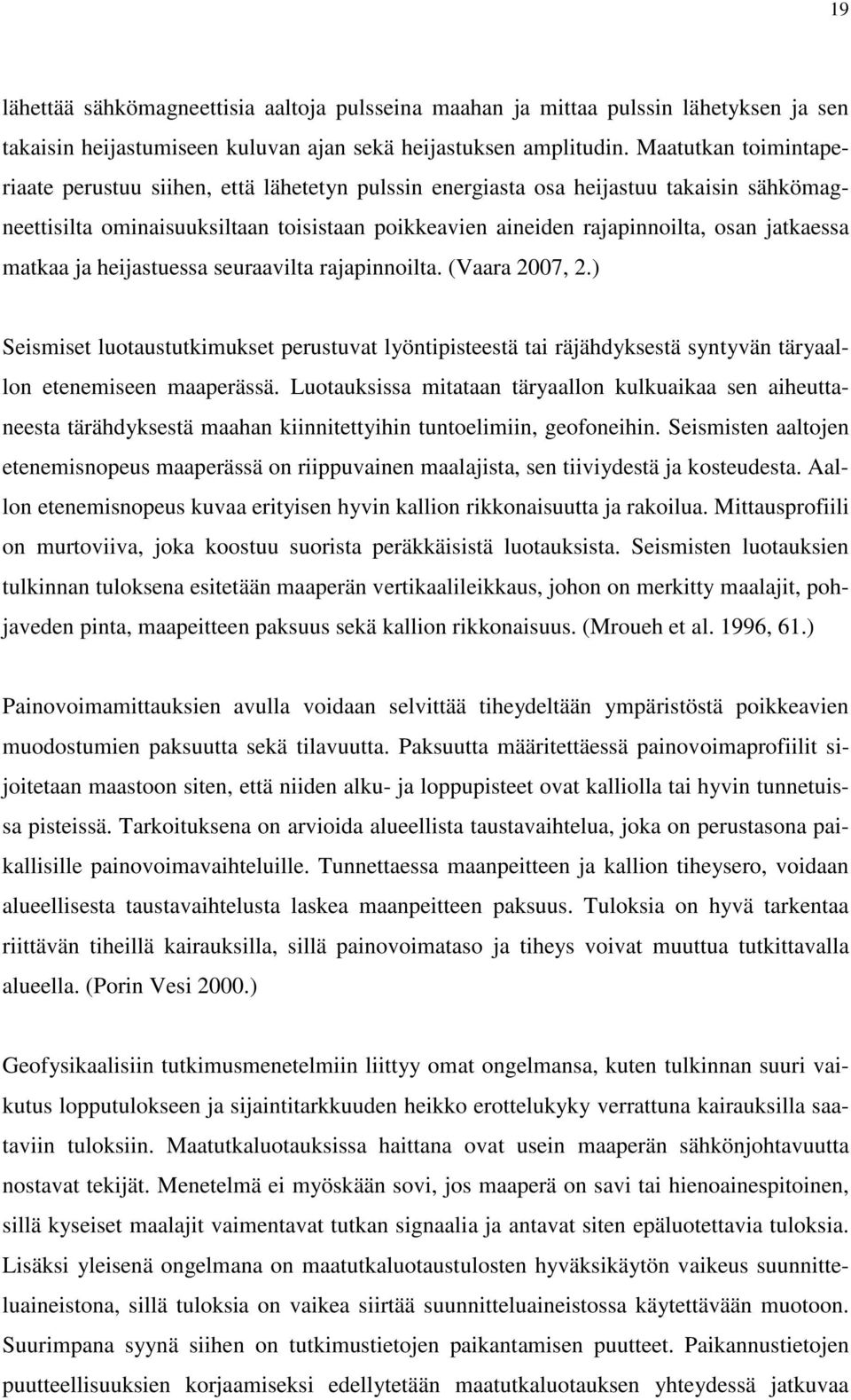 jatkaessa matkaa ja heijastuessa seuraavilta rajapinnoilta. (Vaara 2007, 2.) Seismiset luotaustutkimukset perustuvat lyöntipisteestä tai räjähdyksestä syntyvän täryaallon etenemiseen maaperässä.