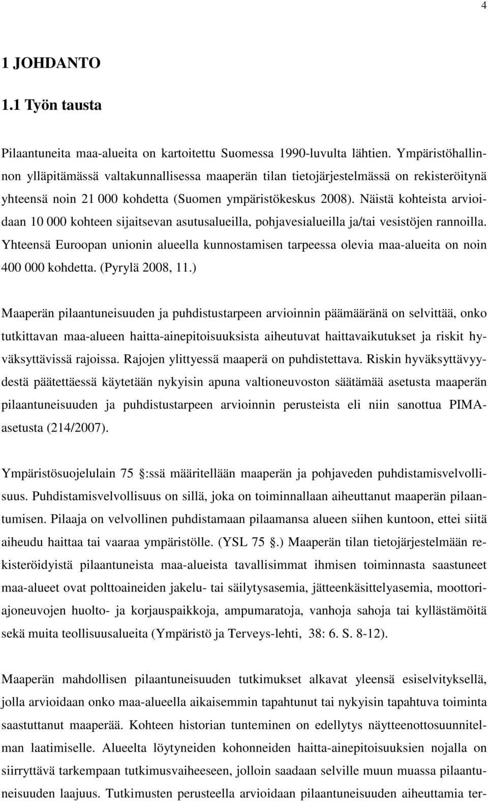 Näistä kohteista arvioidaan 10 000 kohteen sijaitsevan asutusalueilla, pohjavesialueilla ja/tai vesistöjen rannoilla.