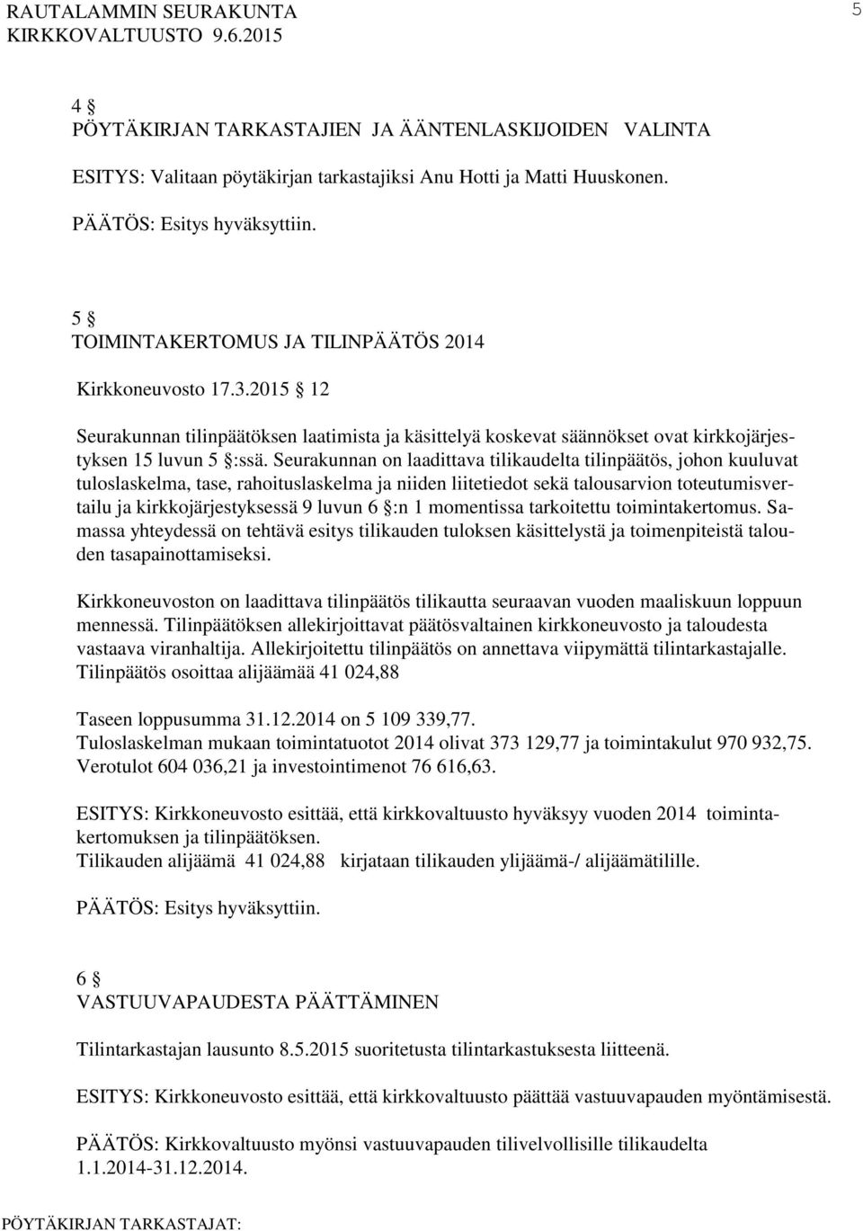 Seurakunnan on laadittava tilikaudelta tilinpäätös, johon kuuluvat tuloslaskelma, tase, rahoituslaskelma ja niiden liitetiedot sekä talousarvion toteutumisvertailu ja kirkkojärjestyksessä 9 luvun 6