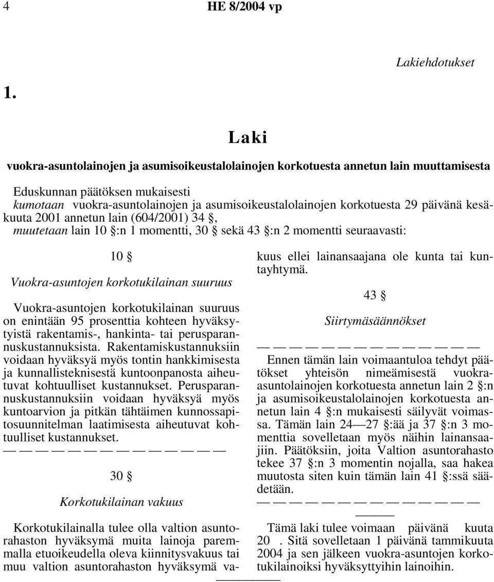 päivänä kesäkuuta 2001 annetun lain (604/2001) 34, muutetaan lain 10 :n 1 momentti, 30 sekä 43 :n 2 momentti seuraavasti: 10 on enintään 95 prosenttia kohteen hyväksytyistä rakentamis-, hankinta- tai