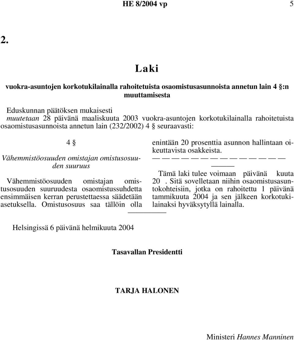 asetuksella. Omistusosuus saa tällöin olla Helsingissä 6 päivänä helmikuuta 2004 enintään 20 prosenttia asunnon hallintaan oikeuttavista osakkeista. Tämä laki tulee voimaan päivänä kuuta 20.