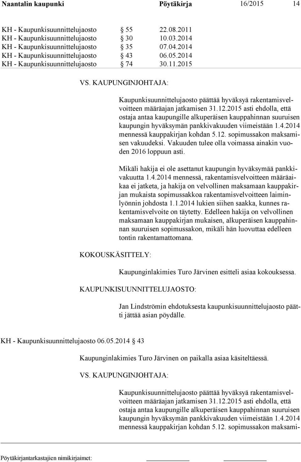 KAUPUNGINJOHTAJA: KOKOUSKÄSITTELY: Kaupunkisuunnittelujaosto päättää hyväksyä rakentamisvelvoitteen määrä ajan jatkamisen 31.12.
