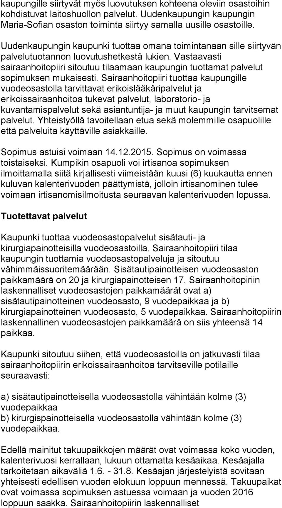 Vastaavasti sairaanhoitopiiri sitoutuu tilaamaan kaupungin tuottamat palvelut sopimuksen mukaisesti.