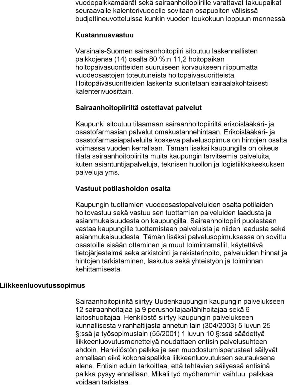 Kustannusvastuu Varsinais-Suomen sairaanhoitopiiri sitoutuu laskennallisten paikkojensa (14) osalta 80 %:n 11,2 hoitopaikan hoitopäiväsuoritteiden suuruiseen korvaukseen riippumatta vuodeosastojen