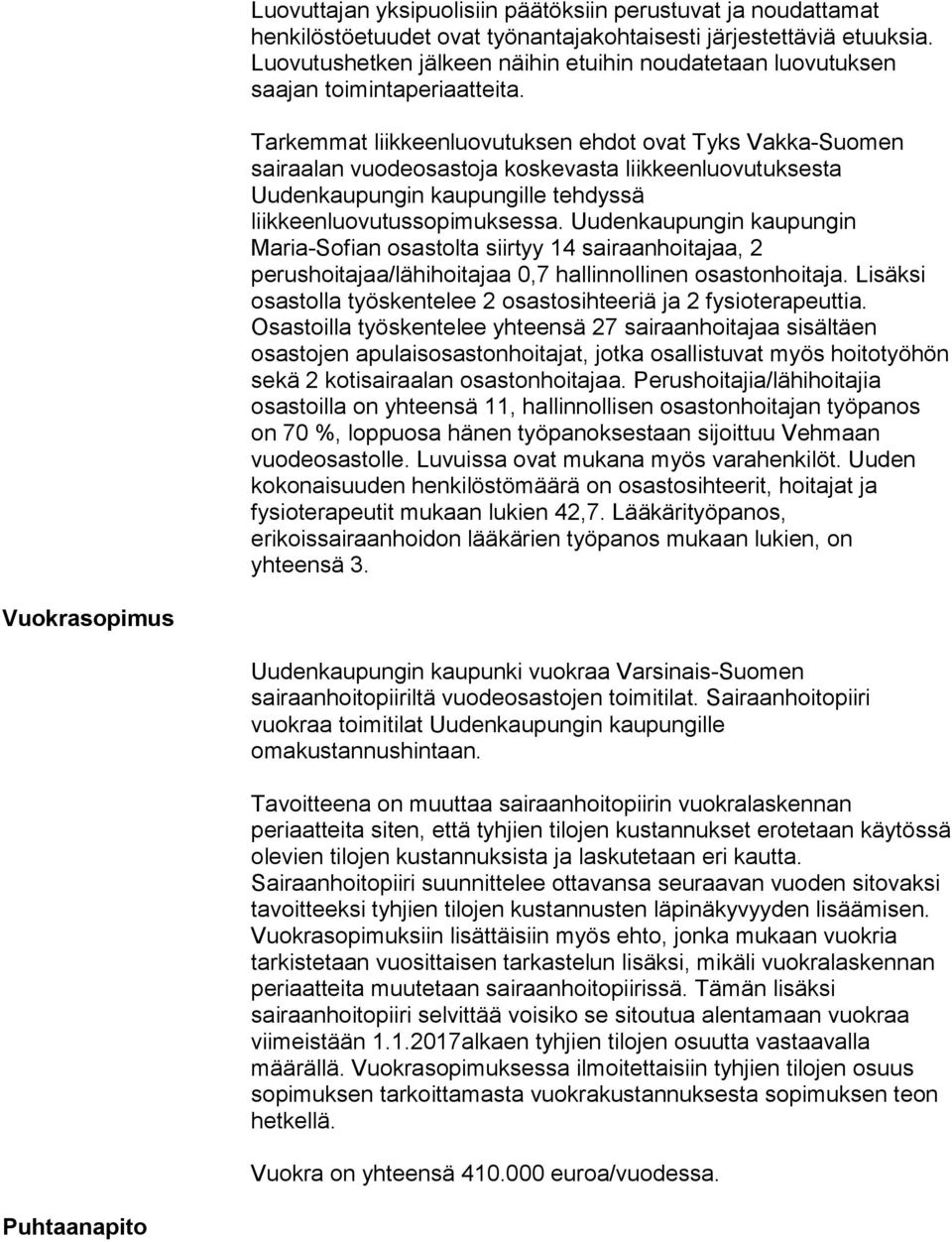 Tarkemmat liikkeenluovutuksen ehdot ovat Tyks Vakka-Suomen sairaalan vuodeosastoja koskevasta liikkeenluovutuksesta Uudenkaupungin kaupungille tehdyssä liikkeenluovutussopimuksessa.