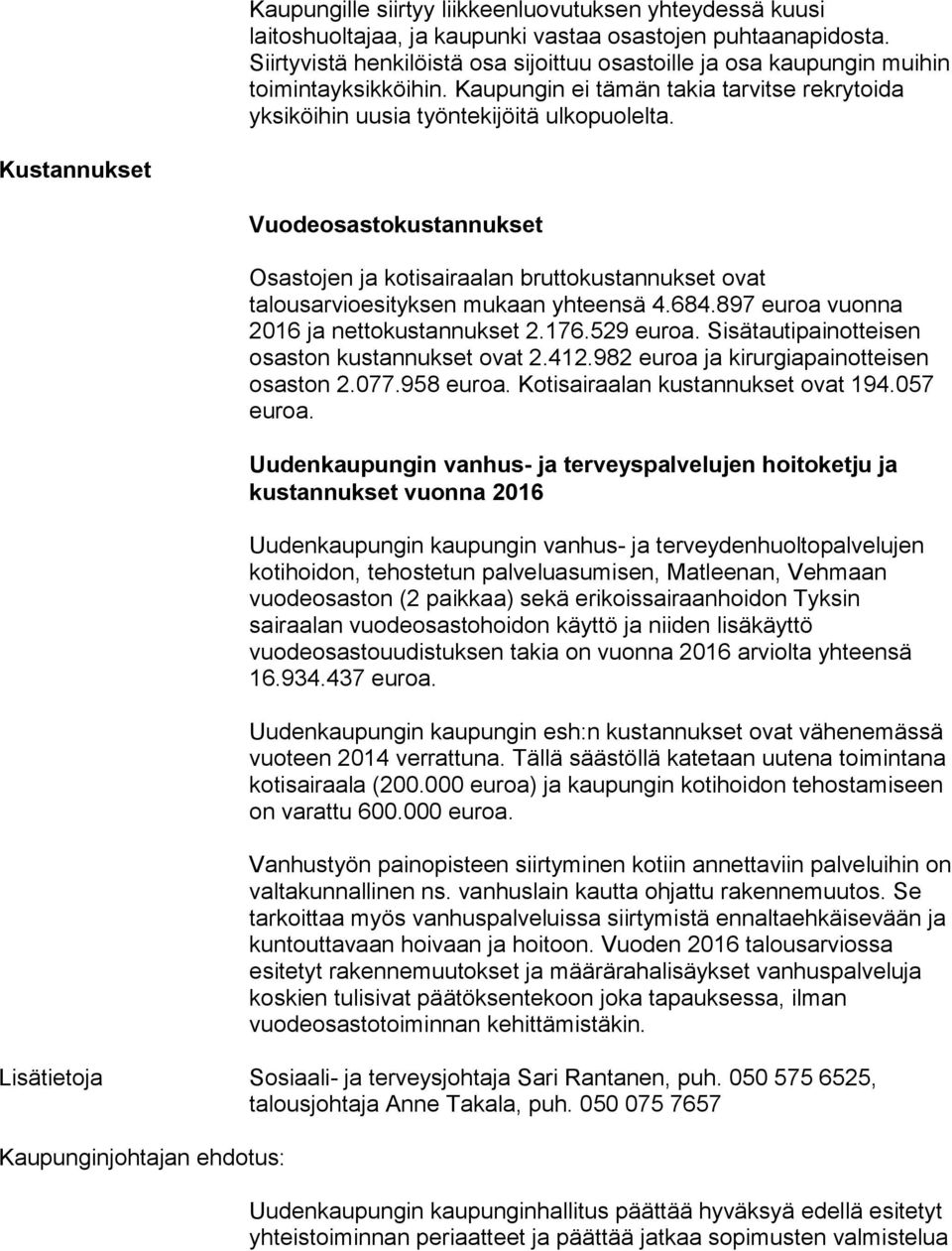 Kustannukset Vuodeosastokustannukset Osastojen ja kotisairaalan bruttokustannukset ovat talousarvioesityksen mukaan yhteensä 4.684.897 euroa vuonna 2016 ja nettokustannukset 2.176.529 euroa.