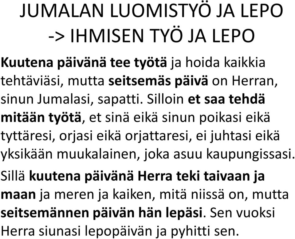 Silloin et saa tehdä mitään työtä, et sinä eikä sinun poikasi eikä tyttäresi, orjasi eikä orjattaresi, ei juhtasi eikä