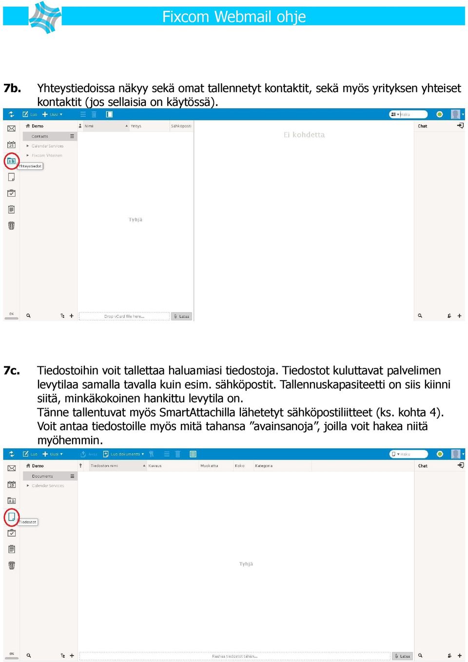 sähköpostit. Tallennuskapasiteetti on siis kiinni siitä, minkäkokoinen hankittu levytila on.