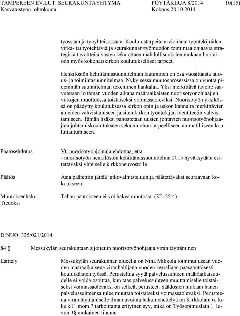 kokonaiskirkon koulutukselliset tarpeet. Henkilöstön kehittämissuunnitelman laatiminen on osa vuosittaista talous- ja toimintasuunnitelmaa.