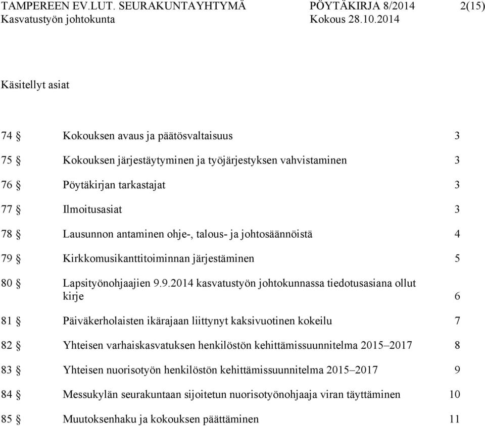 tarkastajat 3 77 Ilmoitusasiat 3 78 Lausunnon antaminen ohje-, talous- ja johtosäännöistä 4 79 