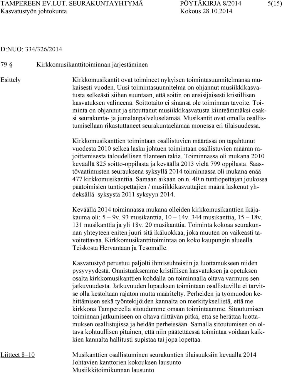 Uusi toimintasuunnitelma on ohjannut musiikkikasvatusta selkeästi siihen suuntaan, että soitin on ensisijaisesti kristillisen kasvatuksen välineenä. Soittotaito ei sinänsä ole toiminnan tavoite.