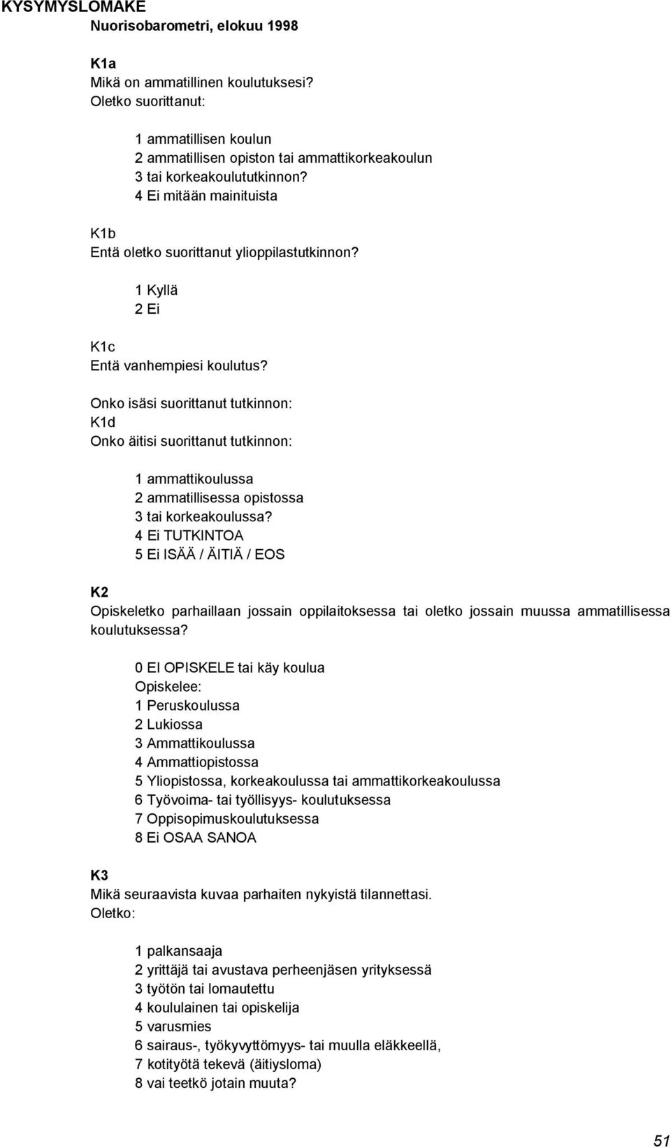 Onko isäsi suorittanut tutkinnon: K1d Onko äitisi suorittanut tutkinnon: 1 ammattikoulussa 2 ammatillisessa opistossa 3 tai korkeakoulussa?