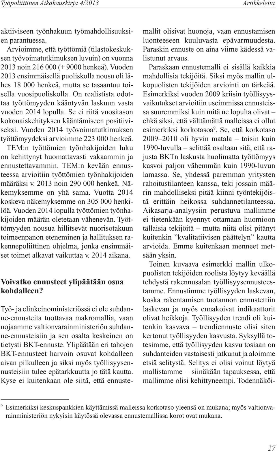 Vuoden 2013 ensimmäisellä puoliskolla nousu oli lähes 18 000 henkeä, mutta se tasaantuu toisella vuosipuoliskolla. On realistista odottaa työttömyyden kääntyvän laskuun vasta vuoden 2014 lopulla.