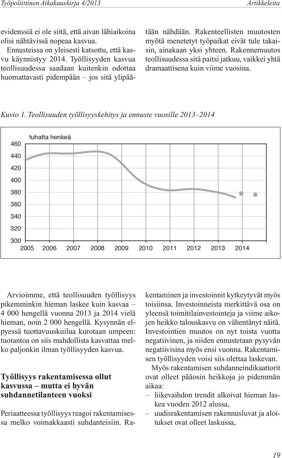 Rakenteellisten muutosten myötä menetetyt työpaikat eivät tule takaisin, ainakaan yksi yhteen. Rakennemuutos teollisuudessa sitä paitsi jatkuu, vaikkei yhtä dramaattisena kuin viime vuosina. Kuvio 1.