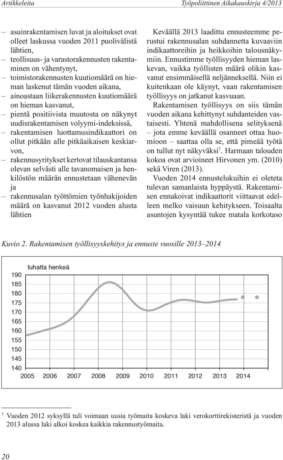 uudisrakentamisen volyymi-indeksissä, rakentamisen luottamusindikaattori on ollut pitkään alle pitkäaikaisen keskiarvon, rakennusyritykset kertovat tilauskantansa olevan selvästi alle tavanomaisen ja