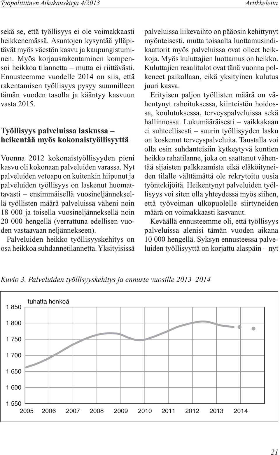 Ennusteemme vuodelle 2014 on siis, että rakentamisen työllisyys pysyy suunnilleen tämän vuoden tasolla ja kääntyy kasvuun vasta 2015.