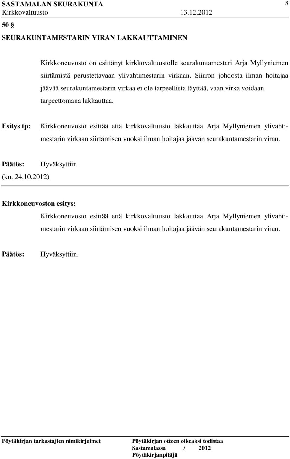 Esitys tp: Kirkkoneuvosto esittää että kirkkovaltuusto lakkauttaa Arja Myllyniemen ylivahtimestarin virkaan siirtämisen vuoksi ilman hoitajaa jäävän seurakuntamestarin