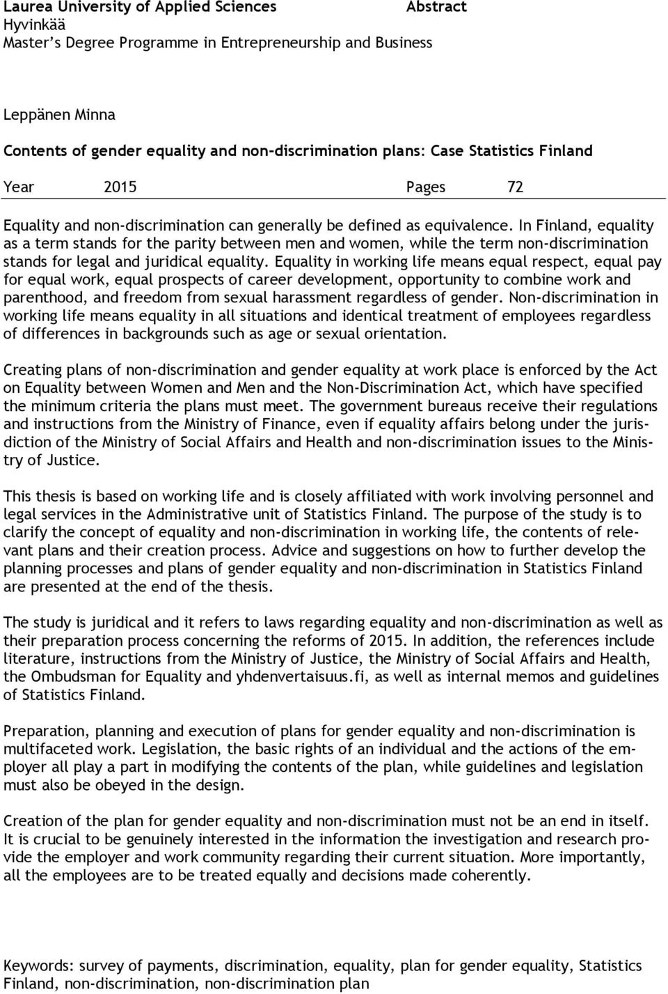 In Finland, equality as a term stands for the parity between men and women, while the term non-discrimination stands for legal and juridical equality.