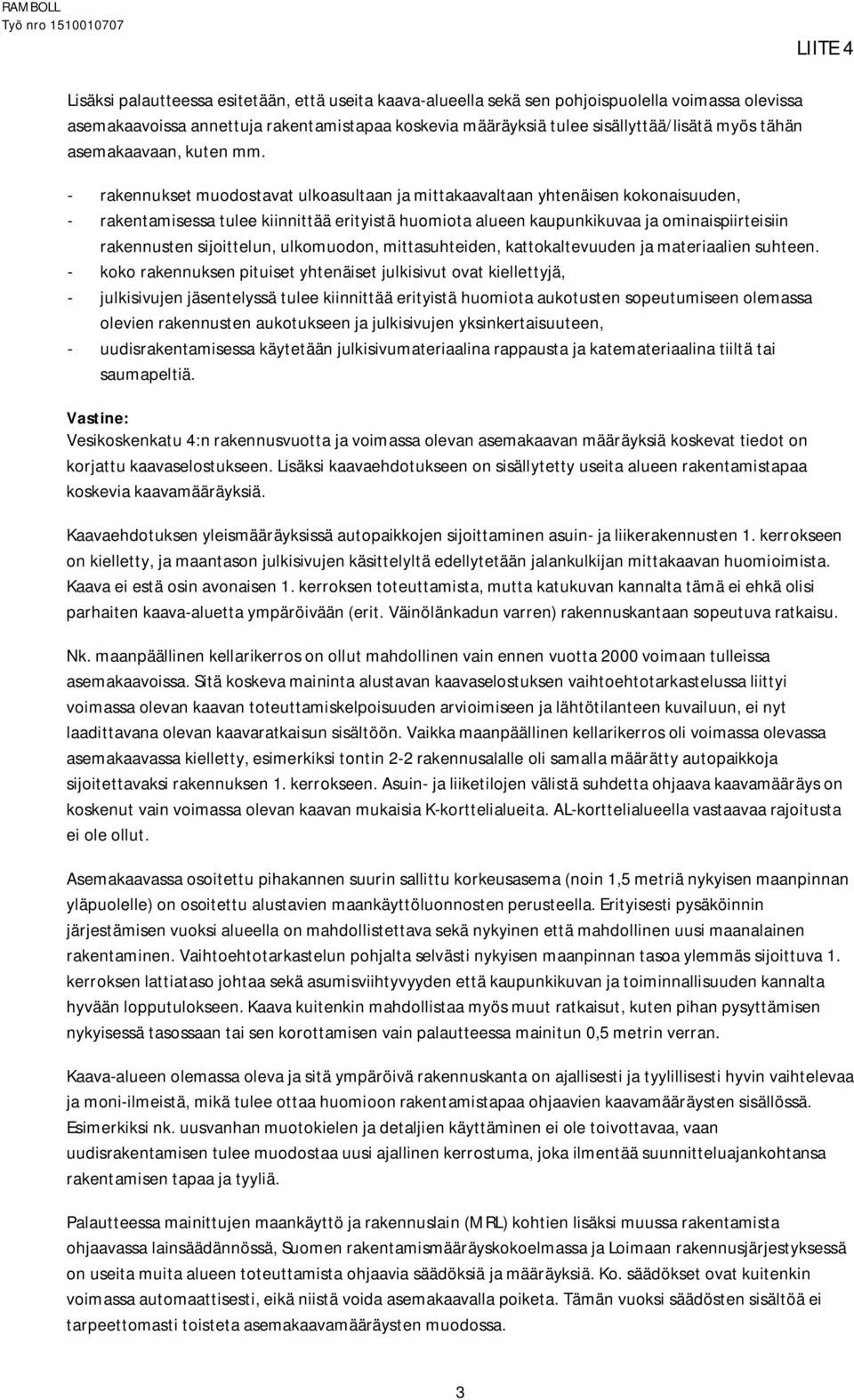 - rakennukset muodostavat ulkoasultaan ja mittakaavaltaan yhtenäisen kokonaisuuden, - rakentamisessa tulee kiinnittää erityistä huomiota alueen kaupunkikuvaa ja ominaispiirteisiin rakennusten