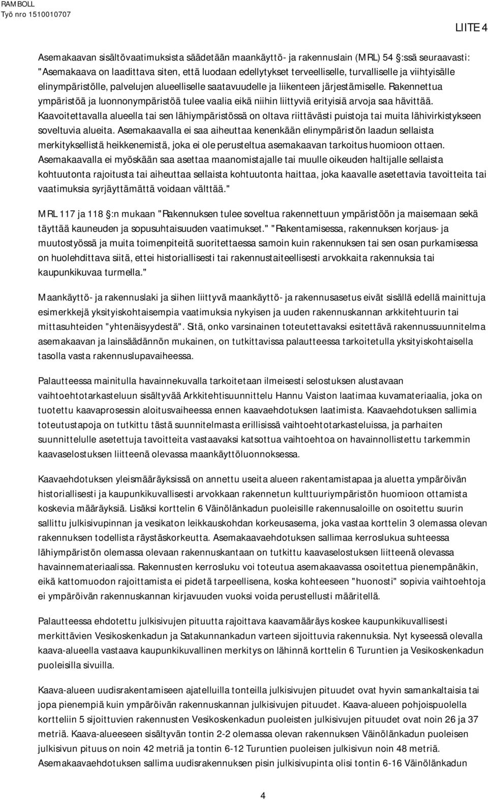 Rakennettua ympäristöä ja luonnonympäristöä tulee vaalia eikä niihin liittyviä erityisiä arvoja saa hävittää.