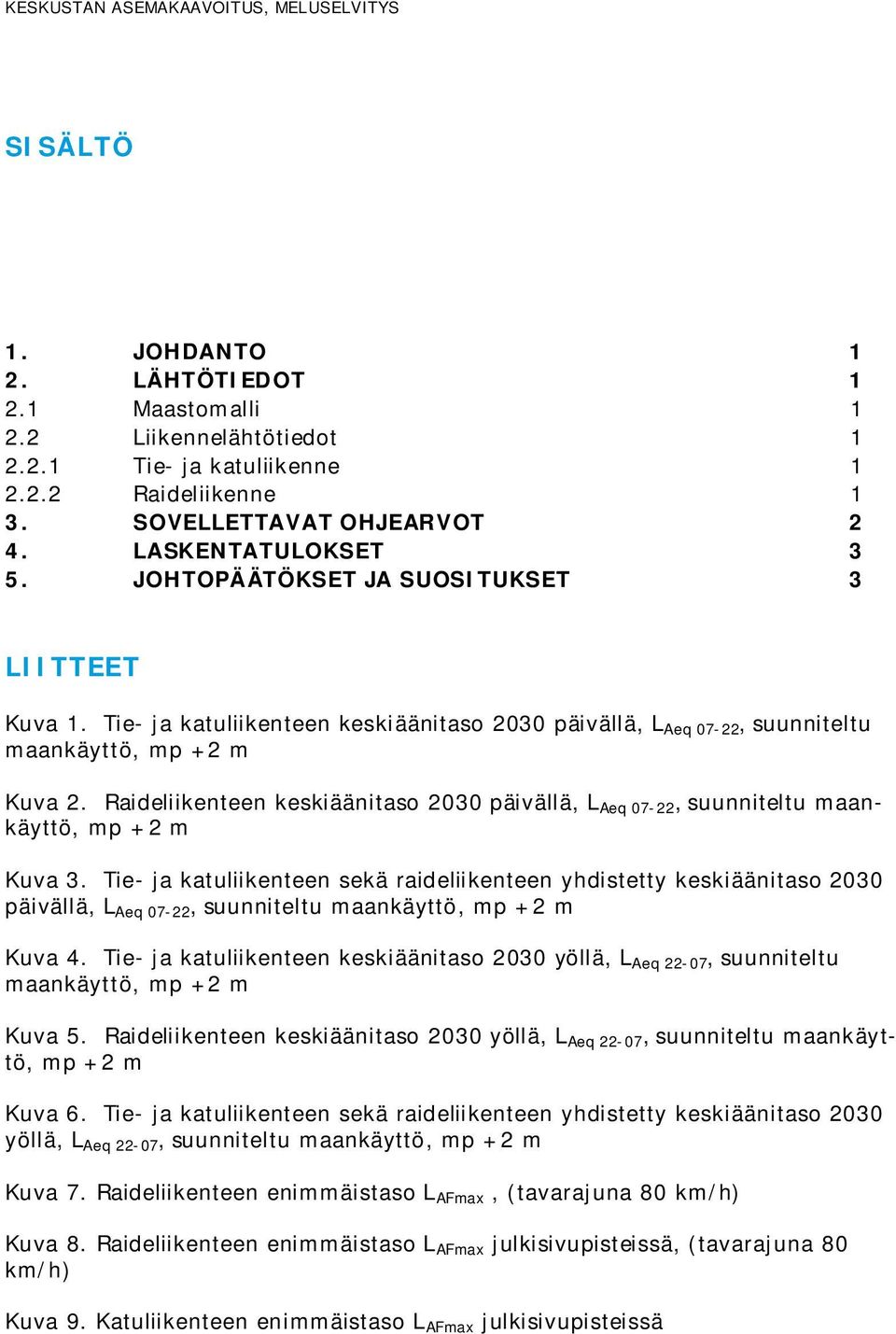 Tie- ja katuliikenteen keskiäänitaso 2030 päivällä, L Aeq 07-22, suunniteltu maankäyttö, mp +2 m Kuva 2.