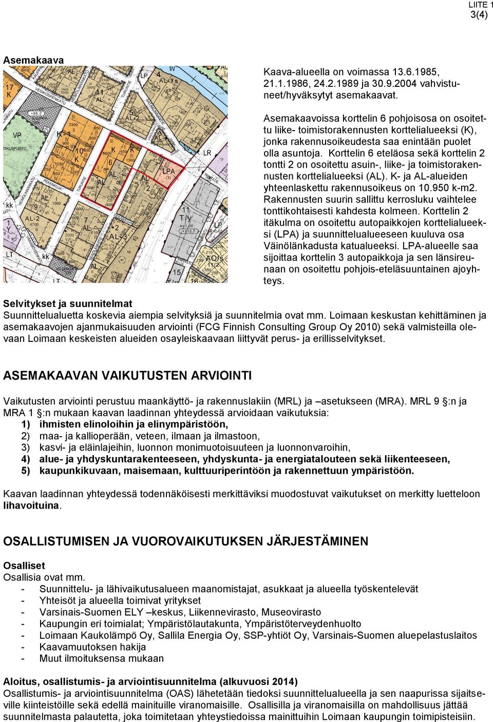 Korttelin 6 eteläosa sekä korttelin 2 tontti 2 on osoitettu asuin-, liike- ja toimistorakennusten korttelialueeksi (AL). K- ja AL-alueiden yhteenlaskettu rakennusoikeus on 10.9 k-m2.