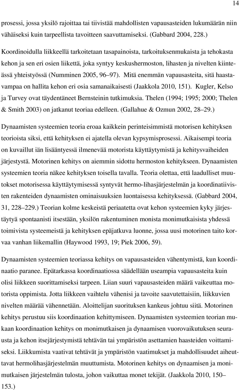 (Numminen 2005, 96 97). Mitä enemmän vapausasteita, sitä haastavampaa on hallita kehon eri osia samanaikaisesti (Jaakkola 2010, 151). Kugler, Kelso ja Turvey ovat täydentäneet Bernsteinin tutkimuksia.