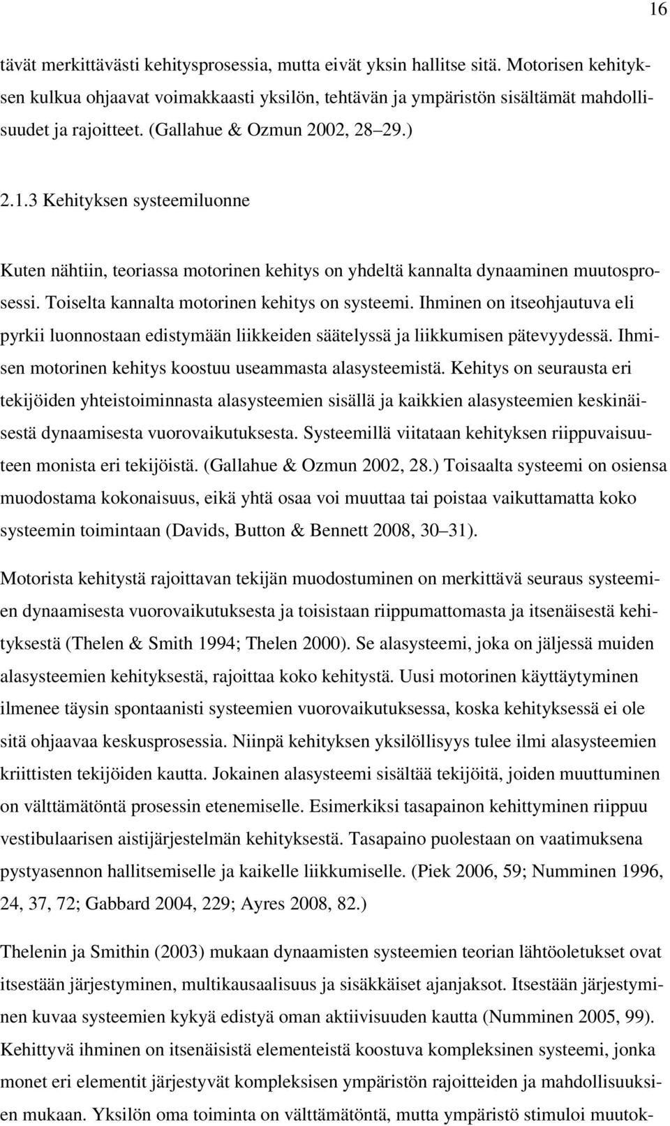 Toiselta kannalta motorinen kehitys on systeemi. Ihminen on itseohjautuva eli pyrkii luonnostaan edistymään liikkeiden säätelyssä ja liikkumisen pätevyydessä.