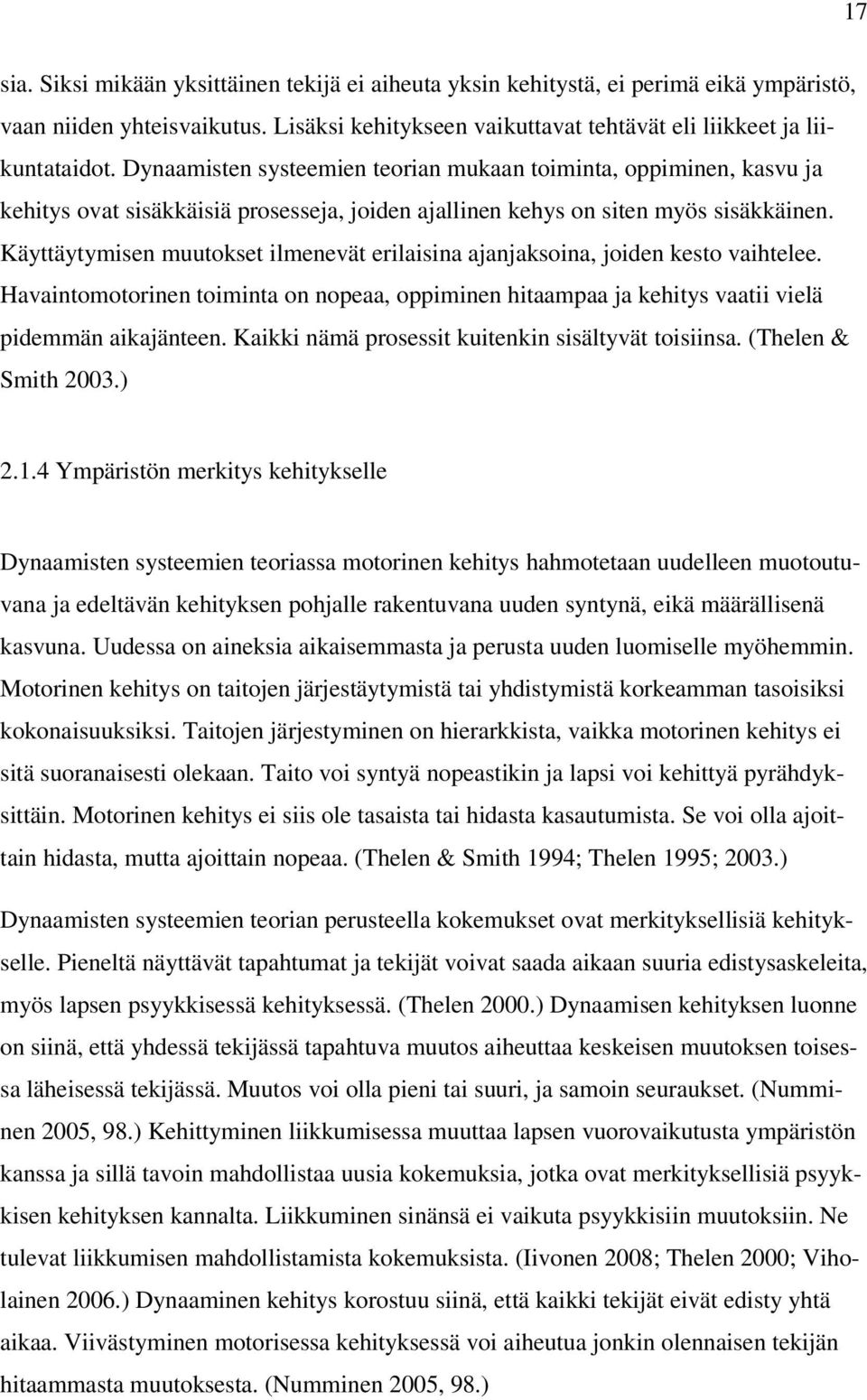 Käyttäytymisen muutokset ilmenevät erilaisina ajanjaksoina, joiden kesto vaihtelee. Havaintomotorinen toiminta on nopeaa, oppiminen hitaampaa ja kehitys vaatii vielä pidemmän aikajänteen.