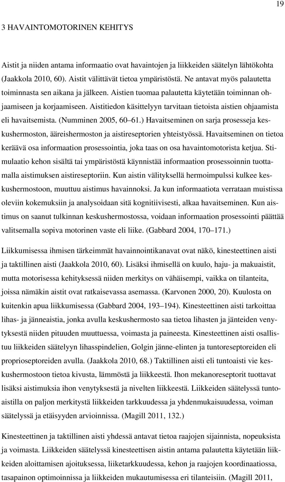 Aistitiedon käsittelyyn tarvitaan tietoista aistien ohjaamista eli havaitsemista. (Numminen 2005, 60 61.