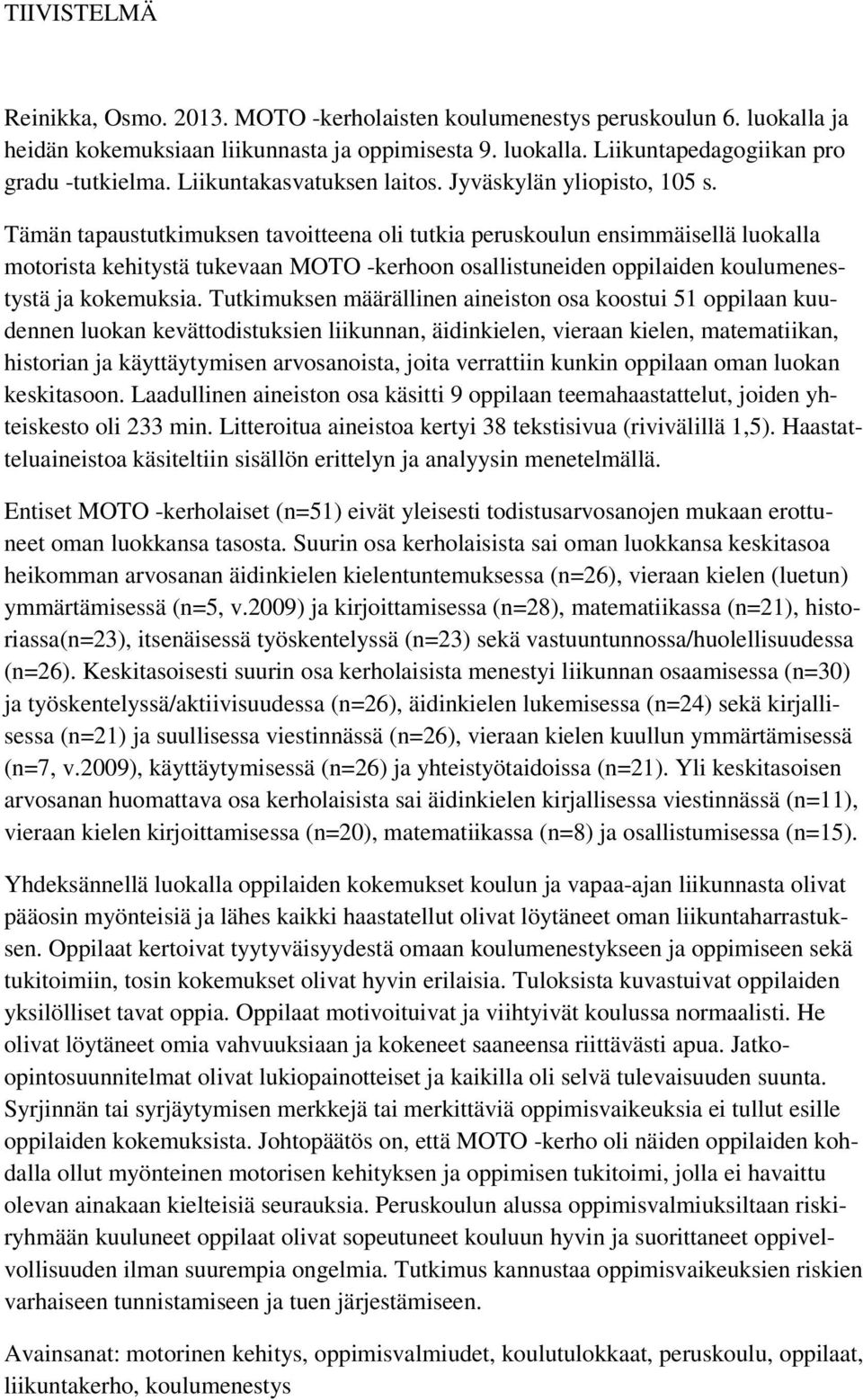 Tämän tapaustutkimuksen tavoitteena oli tutkia peruskoulun ensimmäisellä luokalla motorista kehitystä tukevaan MOTO -kerhoon osallistuneiden oppilaiden koulumenestystä ja kokemuksia.