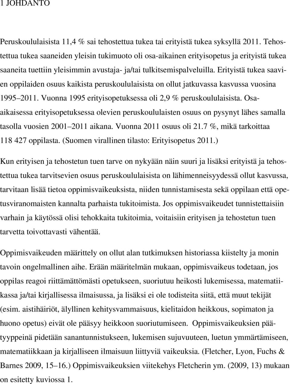 Erityistä tukea saavien oppilaiden osuus kaikista peruskoululaisista on ollut jatkuvassa kasvussa vuosina 1995 2011. Vuonna 1995 erityisopetuksessa oli 2,9 % peruskoululaisista.