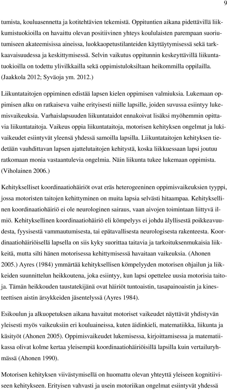 tarkkaavaisuudessa ja keskittymisessä. Selvin vaikutus oppitunnin keskeyttävillä liikuntatuokioilla on todettu ylivilkkailla sekä oppimistuloksiltaan heikommilla oppilailla.