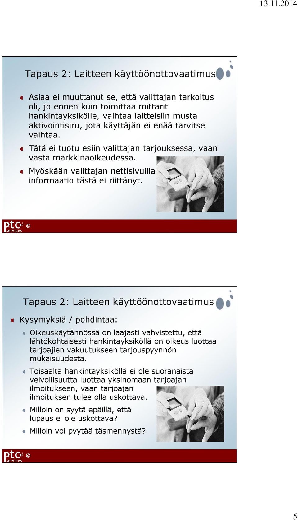 Tapaus 2: Laitteen käyttöönottovaatimus Kysymyksiä / pohdintaa: Oikeuskäytännössä on laajasti vahvistettu, että lähtökohtaisesti hankintayksiköllä on oikeus luottaa tarjoajien vakuutukseen