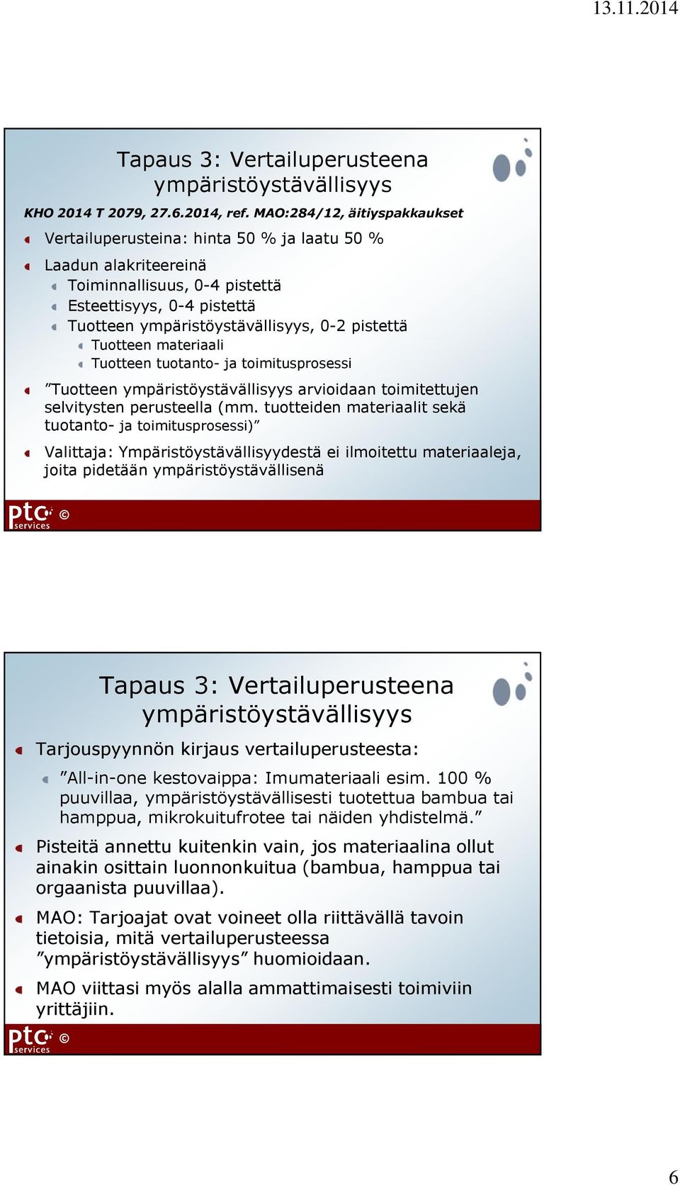 Tuotteen materiaali Tuotteen tuotanto- ja toimitusprosessi Tuotteen ympäristöystävällisyys arvioidaan toimitettujen selvitysten perusteella (mm.