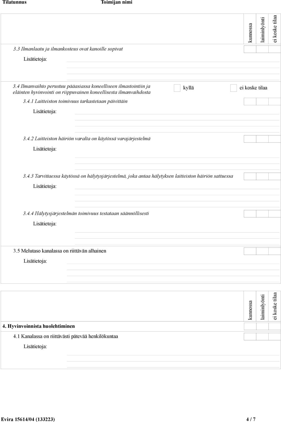 4.2 Laitteiston häiriön varalta on käytössä varajärjestelmä 3.4.3 Tarvittaessa käytössä on hälytysjärjestelmä, joka antaa hälytyksen laitteiston häiriön sattuessa 3.