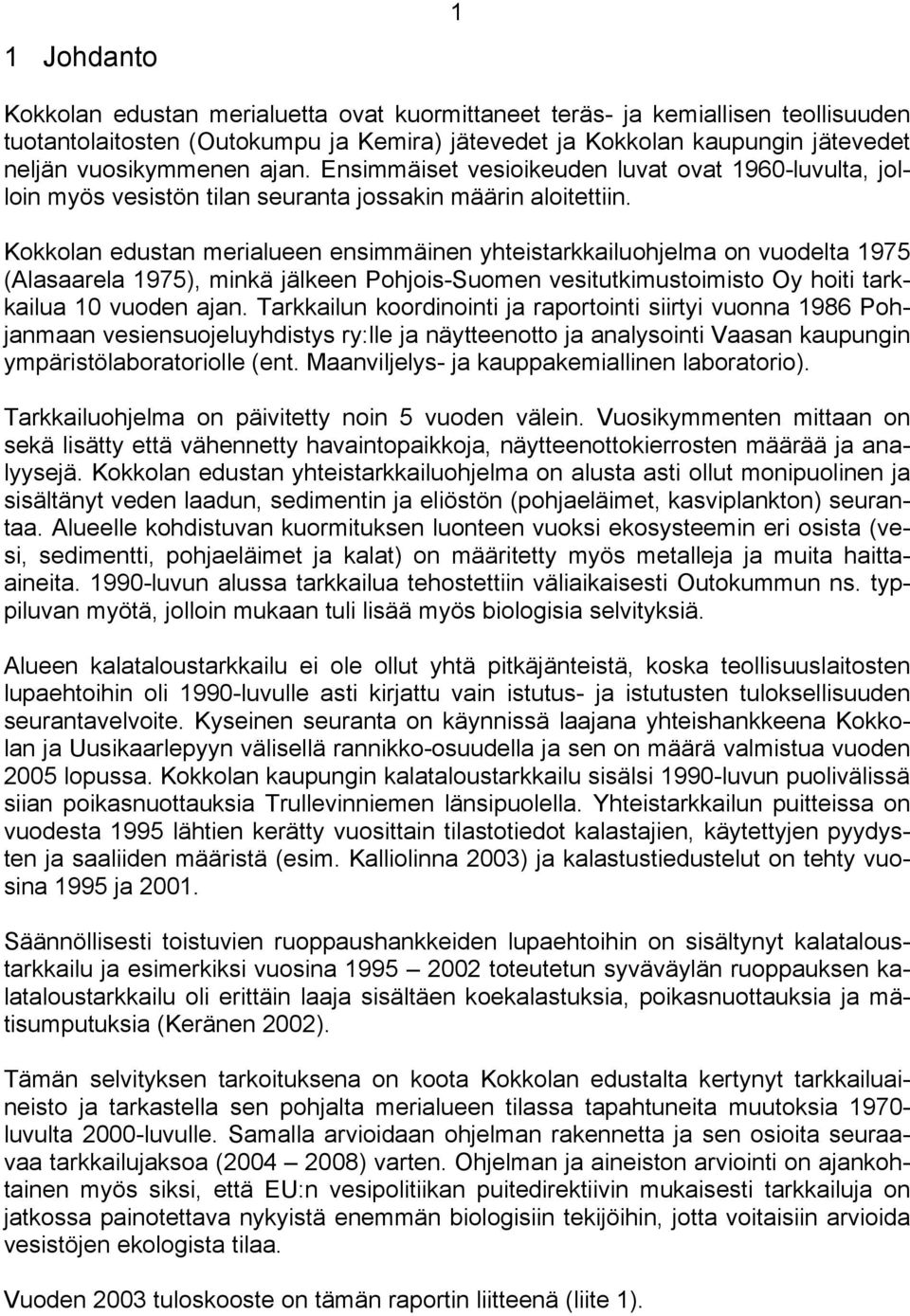 Kokkolan edustan merialueen ensimmäinen yhteistarkkailuohjelma on vuodelta 1975 (Alasaarela 1975), minkä jälkeen Pohjois-Suomen vesitutkimustoimisto Oy hoiti tarkkailua 1 vuoden ajan.