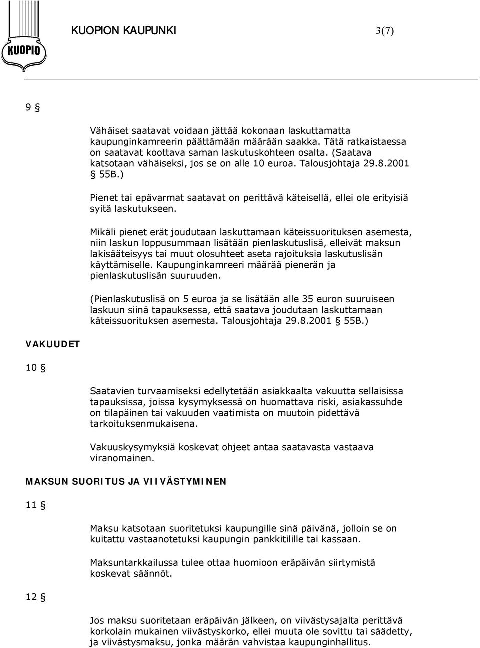 Mikäli pienet erät joudutaan laskuttamaan käteissuorituksen asemesta, niin laskun loppusummaan lisätään pienlaskutuslisä, elleivät maksun lakisääteisyys tai muut olosuhteet aseta rajoituksia