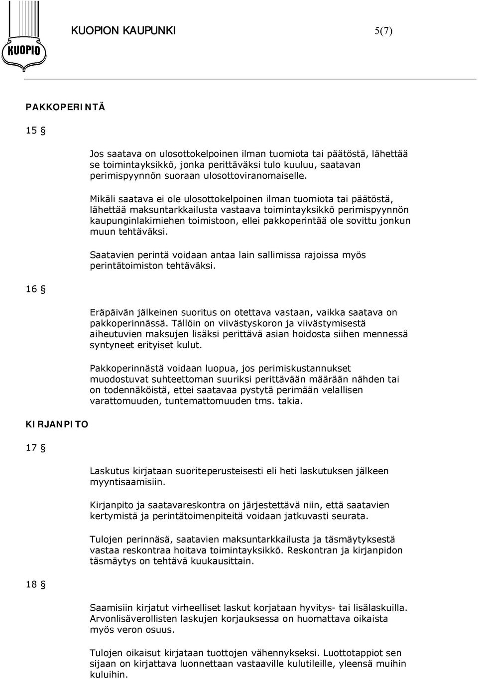 Mikäli saatava ei ole ulosottokelpoinen ilman tuomiota tai päätöstä, lähettää maksuntarkkailusta vastaava toimintayksikkö perimispyynnön kaupunginlakimiehen toimistoon, ellei pakkoperintää ole